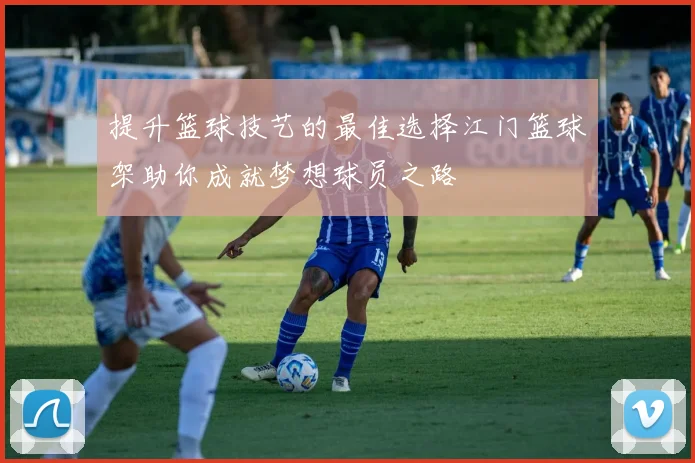 提升篮球技艺的最佳选择江门篮球架助你成就梦想球员之路