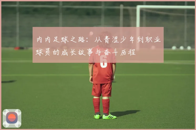 内内足球之路：从青涩少年到职业球员的成长故事与奋斗历程